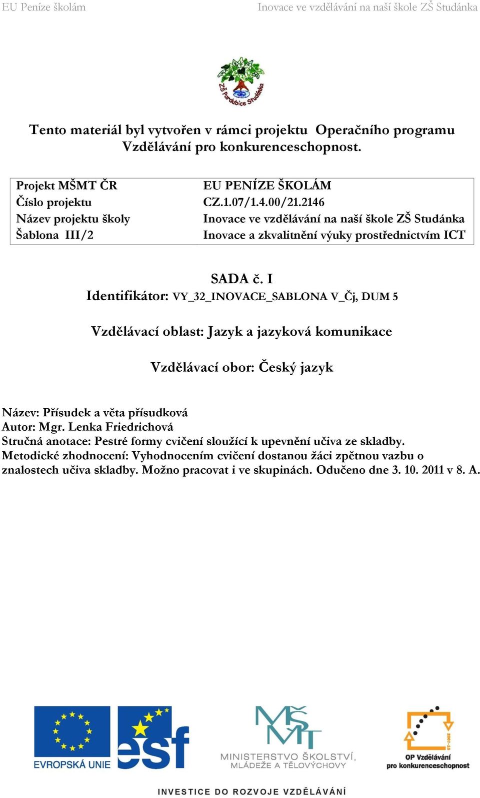 I Identifikátor: VY_32_INOVACE_SABLONA V_Čj, DUM 5 Vzdělávací oblast: Jazyk a jazyková komunikace Vzdělávací obor: Český jazyk Název: Přísudek a věta přísudková Autor: Mgr.