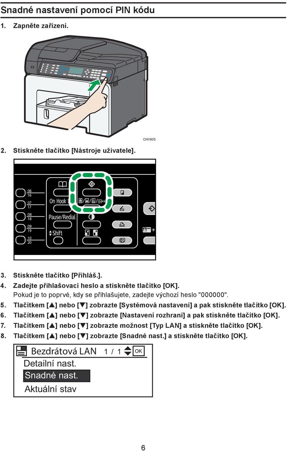 Tlačítkem [ ] nebo [ ] zobrazte [Systémová nastavení] a pak stiskněte tlačítko [OK]. 6.