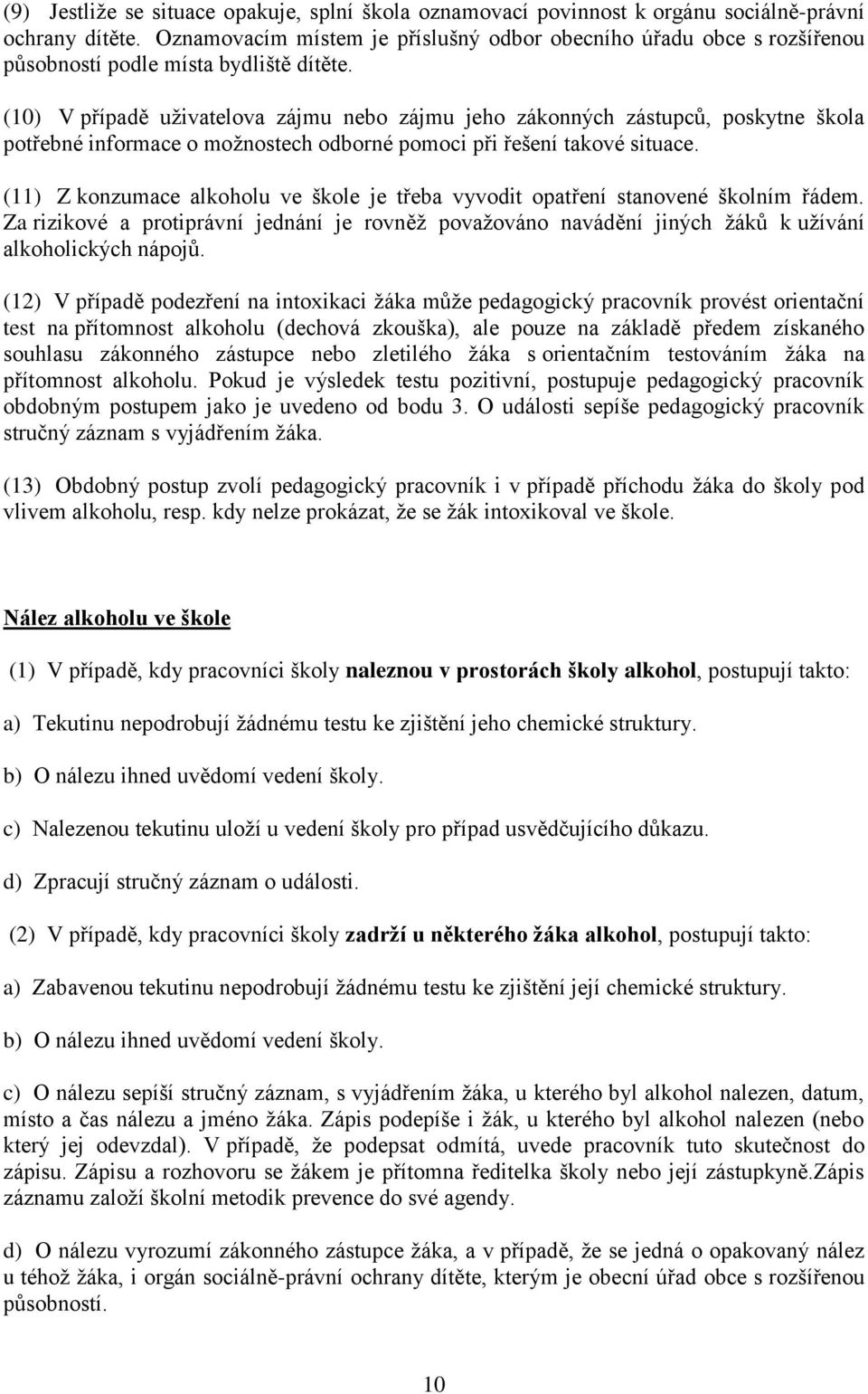 (10) V případě uživatelova zájmu nebo zájmu jeho zákonných zástupců, poskytne škola potřebné informace o možnostech odborné pomoci při řešení takové situace.