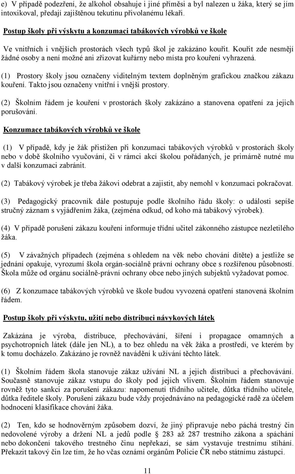 Kouřit zde nesmějí žádné osoby a není možné ani zřizovat kuřárny nebo místa pro kouření vyhrazená. (1) Prostory školy jsou označeny viditelným textem doplněným grafickou značkou zákazu kouření.