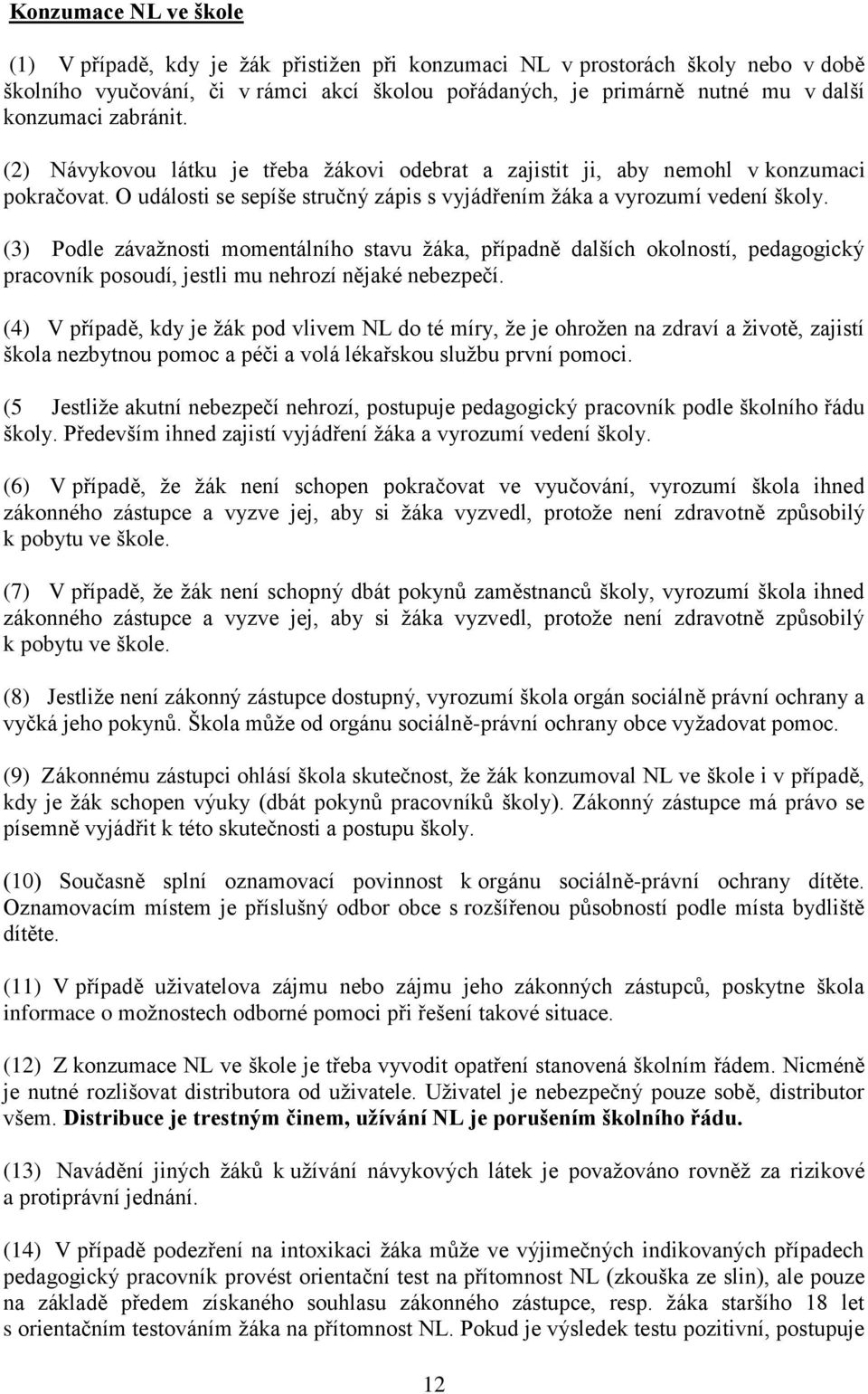 (3) Podle závažnosti momentálního stavu žáka, případně dalších okolností, pedagogický pracovník posoudí, jestli mu nehrozí nějaké nebezpečí.