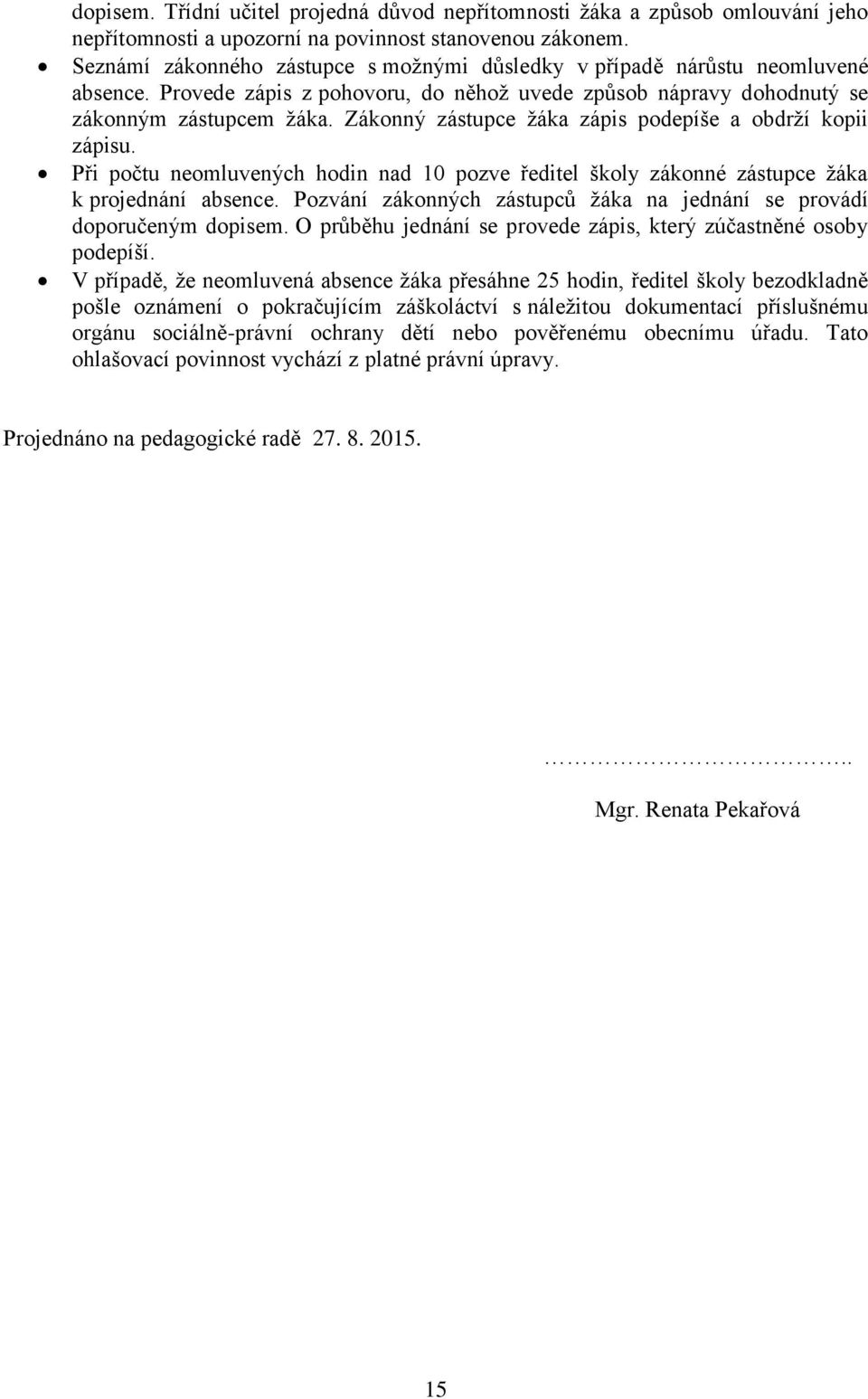 Zákonný zástupce žáka zápis podepíše a obdrží kopii zápisu. Při počtu neomluvených hodin nad 10 pozve ředitel školy zákonné zástupce žáka k projednání absence.
