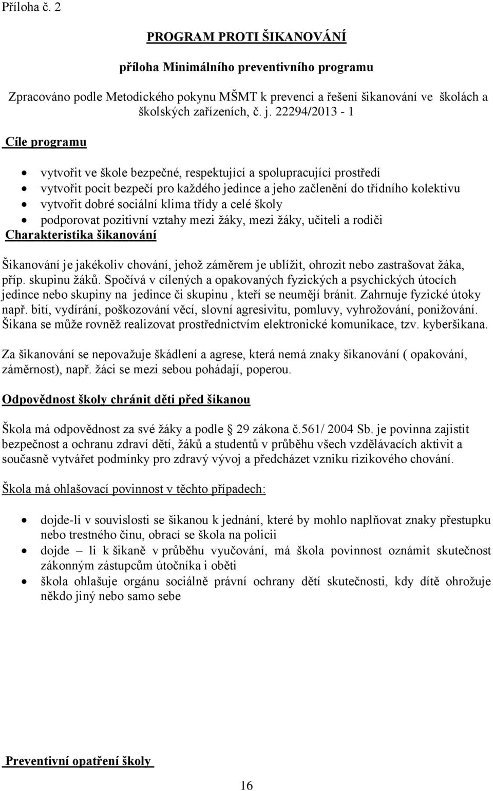 sociální klima třídy a celé školy podporovat pozitivní vztahy mezi žáky, mezi žáky, učiteli a rodiči Charakteristika šikanování Šikanování je jakékoliv chování, jehož záměrem je ublížit, ohrozit nebo