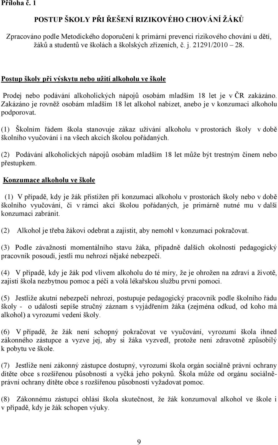 Zakázáno je rovněž osobám mladším 18 let alkohol nabízet, anebo je v konzumaci alkoholu podporovat.