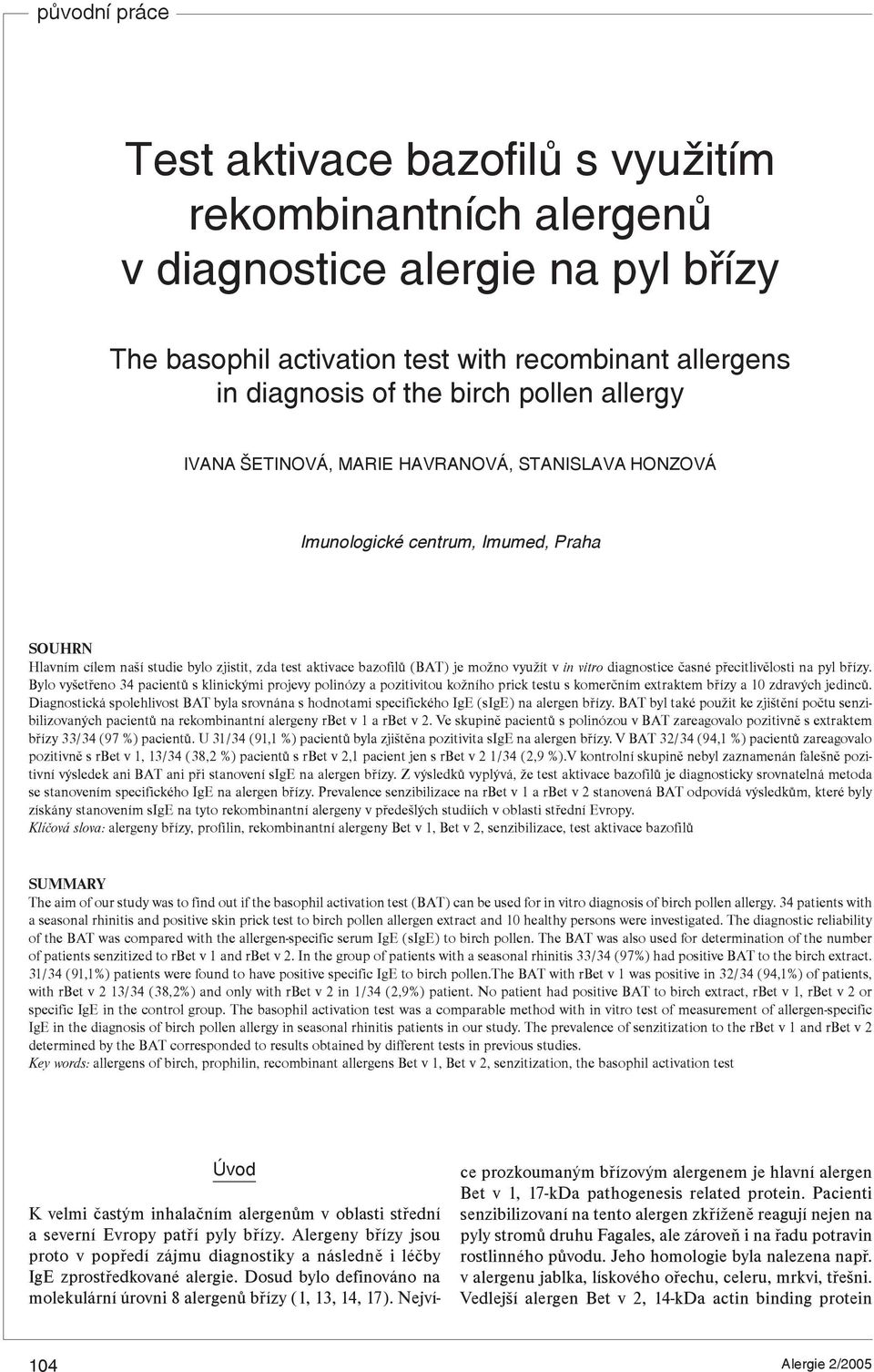 diagnostice èasné pøecitlivìlosti na pyl bøízy. Bylo vyšetøeno 34 pacientù s klinickými projevy polinózy a pozitivitou kožního prick testu s komerèním extraktem bøízy a 10 zdravých jedincù.