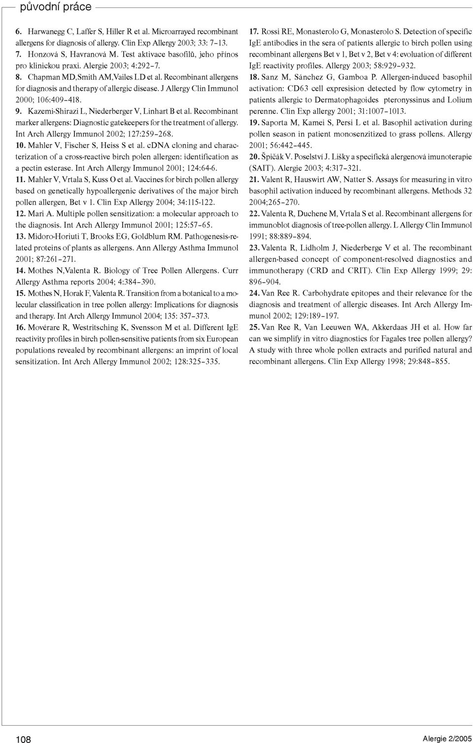 J Allergy Clin Immunol 2000; 106:409 418. 9. Kazemi-Shirazi L, Niederberger V, Linhart B et al. Recombinant marker allergens: Diagnostic gatekeepers for the treatment of allergy.
