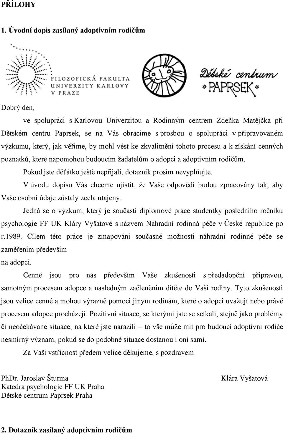 připravovaném výzkumu, který, jak věříme, by mohl vést ke zkvalitnění tohoto procesu a k získání cenných poznatků, které napomohou budoucím žadatelům o adopci a adoptivním rodičům.