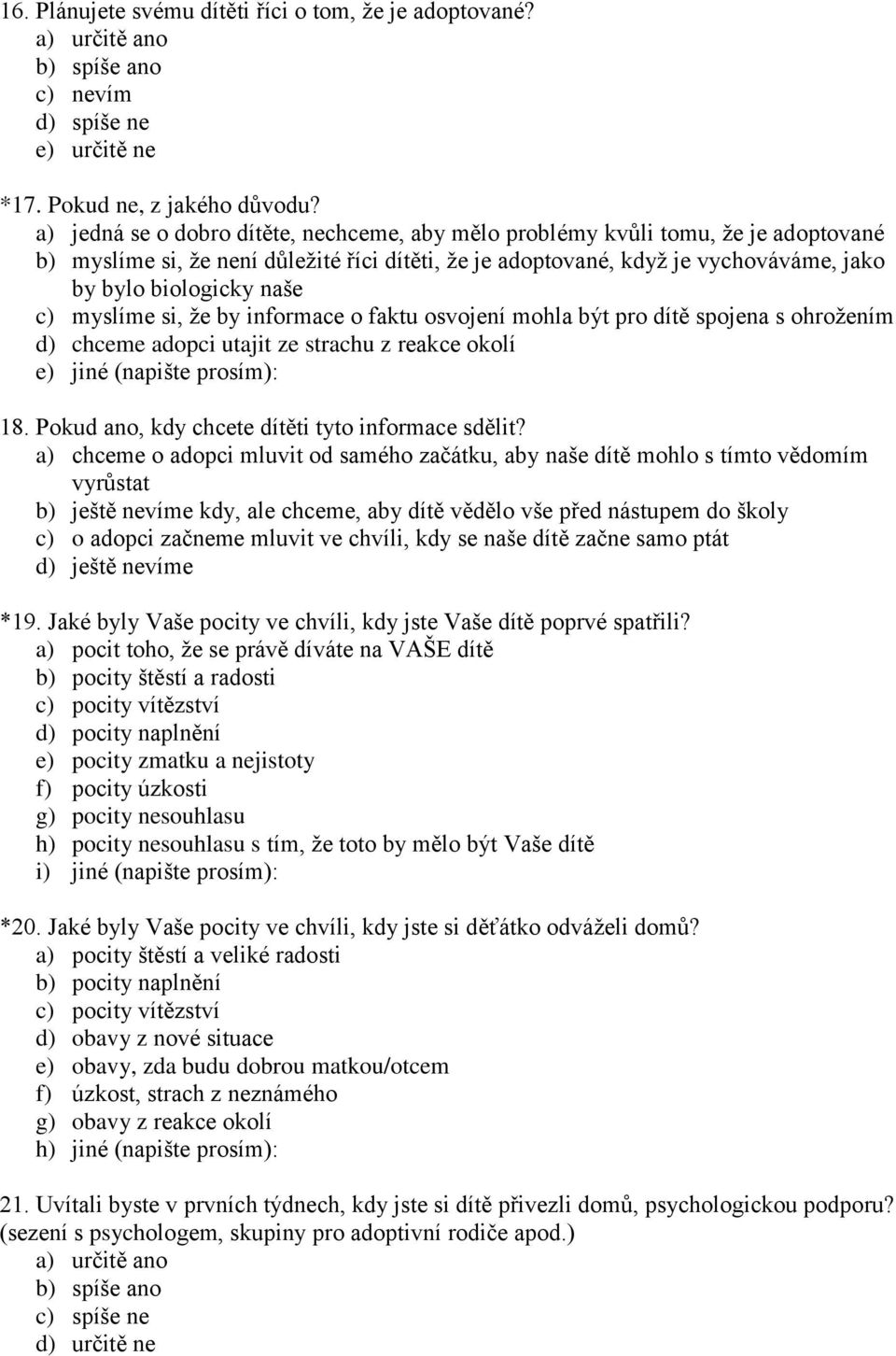 c) myslíme si, že by informace o faktu osvojení mohla být pro dítě spojena s ohrožením d) chceme adopci utajit ze strachu z reakce okolí e) jiné (napište prosím): 18.