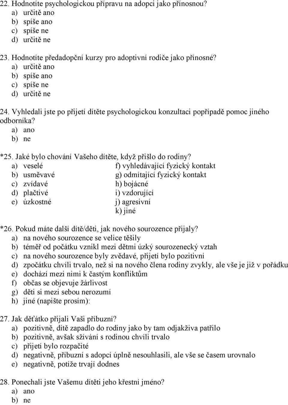 a) veselé f) vyhledávající fyzický kontakt b) usměvavé g) odmítající fyzický kontakt c) zvídavé h) bojácné d) plačtivé i) vzdorující e) úzkostné j) agresivní k) jiné *26.