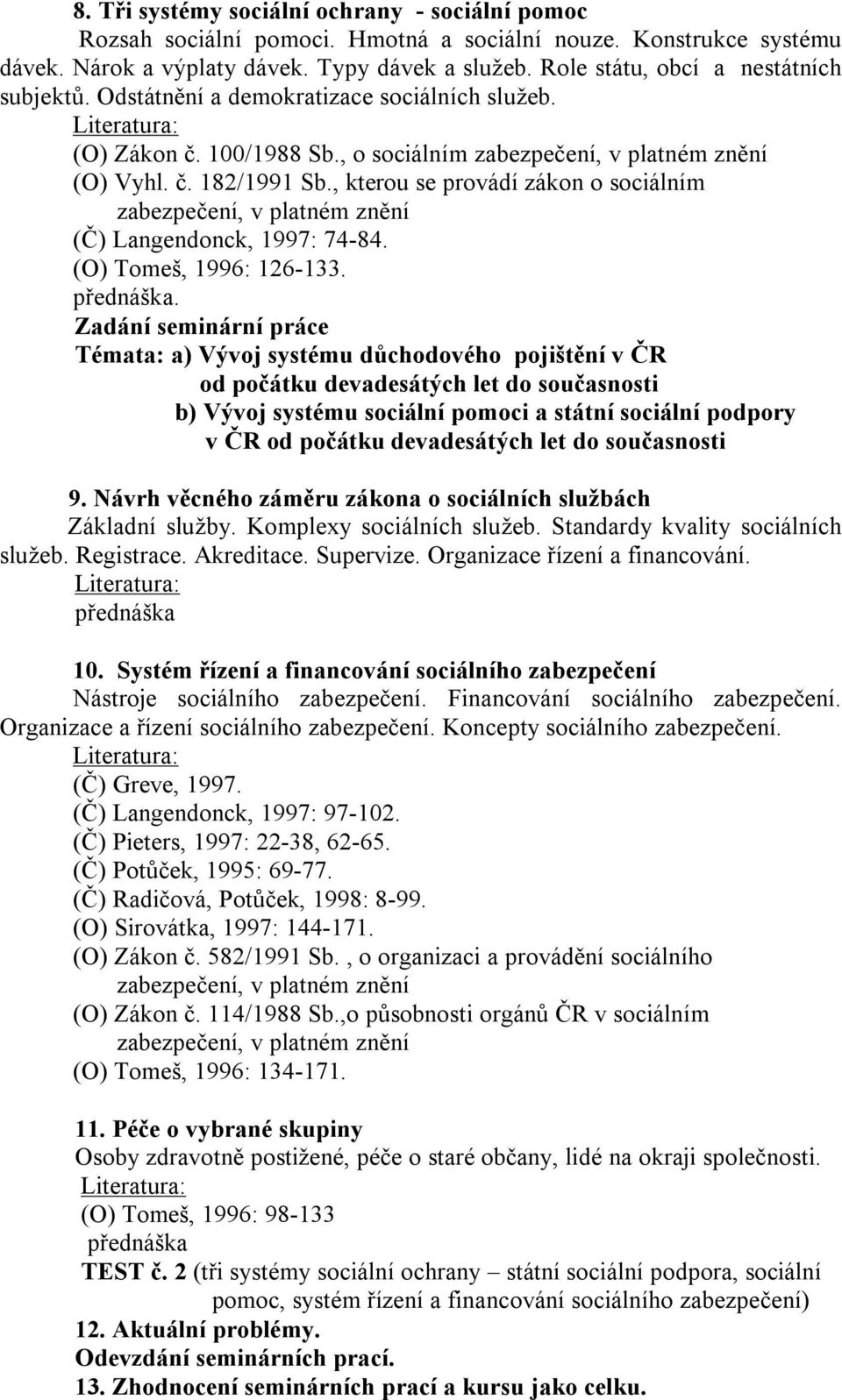 , kterou se provádí zákon o sociálním zabezpečení, (Č) Langendonck, 1997: 74-84. (O) Tomeš, 1996: 126-133.