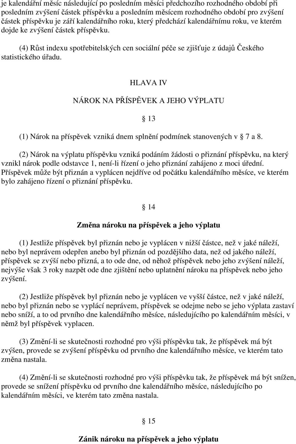 HLAVA IV NÁROK NA PŘÍSPĚVEK A JEHO VÝPLATU 13 (1) Nárok na příspěvek vzniká dnem splnění podmínek stanovených v 7 a 8.