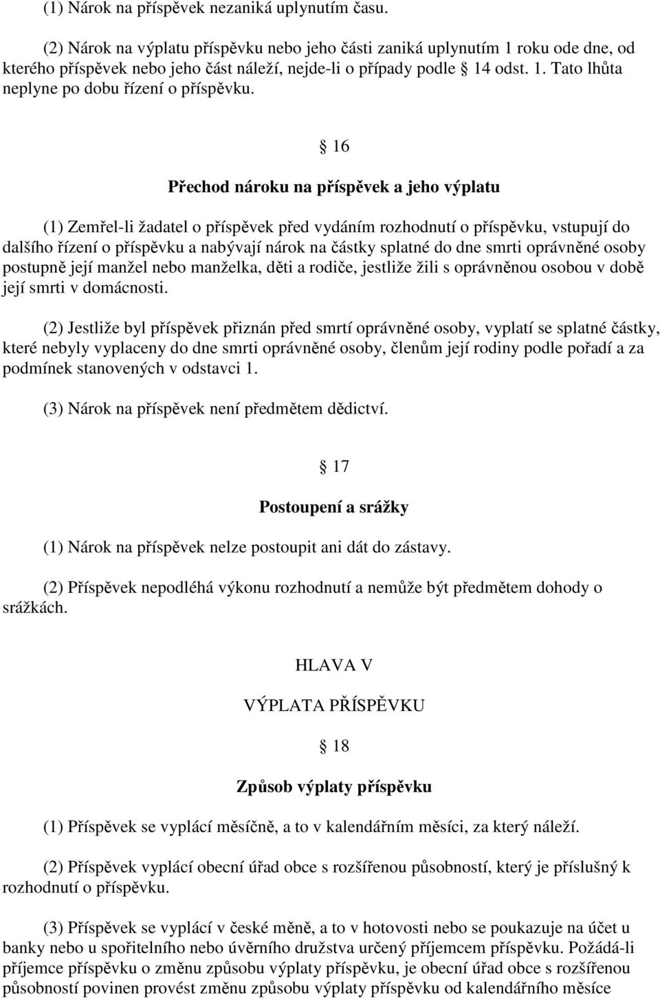 16 Přechod nároku na příspěvek a jeho výplatu (1) Zemřel-li žadatel o příspěvek před vydáním rozhodnutí o příspěvku, vstupují do dalšího řízení o příspěvku a nabývají nárok na částky splatné do dne