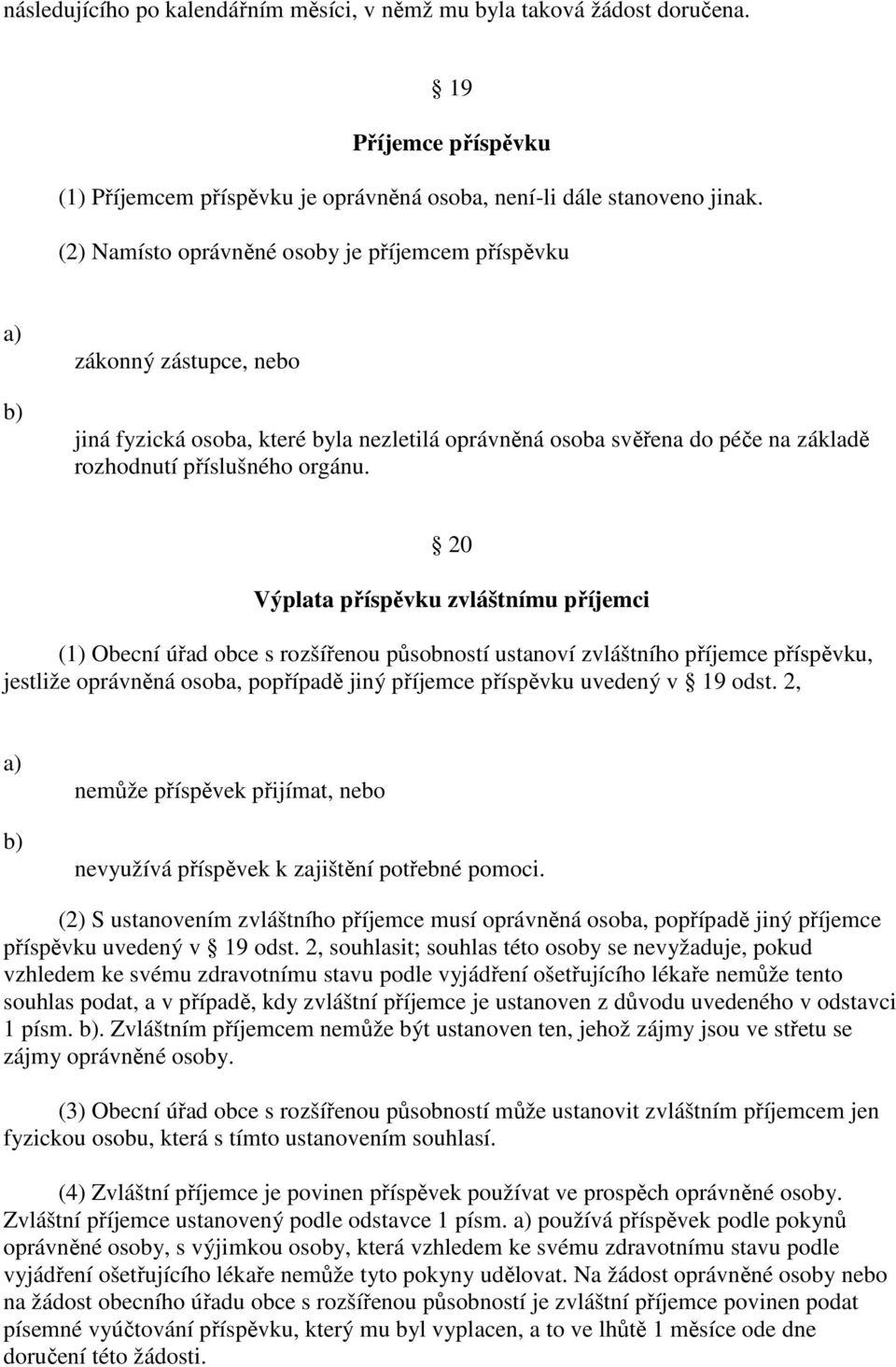 20 Výplata příspěvku zvláštnímu příjemci (1) Obecní úřad obce s rozšířenou působností ustanoví zvláštního příjemce příspěvku, jestliže oprávněná osoba, popřípadě jiný příjemce příspěvku uvedený v 19