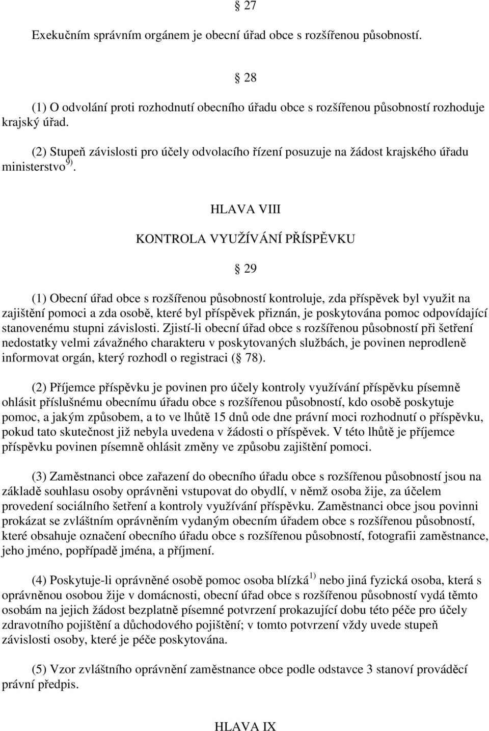 HLAVA VIII KONTROLA VYUŽÍVÁNÍ PŘÍSPĚVKU 29 (1) Obecní úřad obce s rozšířenou působností kontroluje, zda příspěvek byl využit na zajištění pomoci a zda osobě, které byl příspěvek přiznán, je