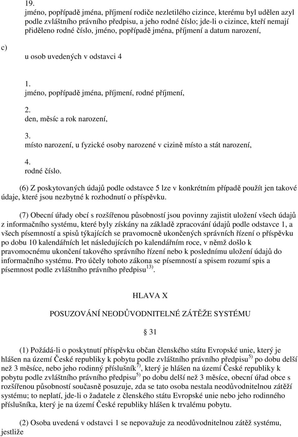 místo narození, u fyzické osoby narozené v cizině místo a stát narození, 4. rodné číslo.