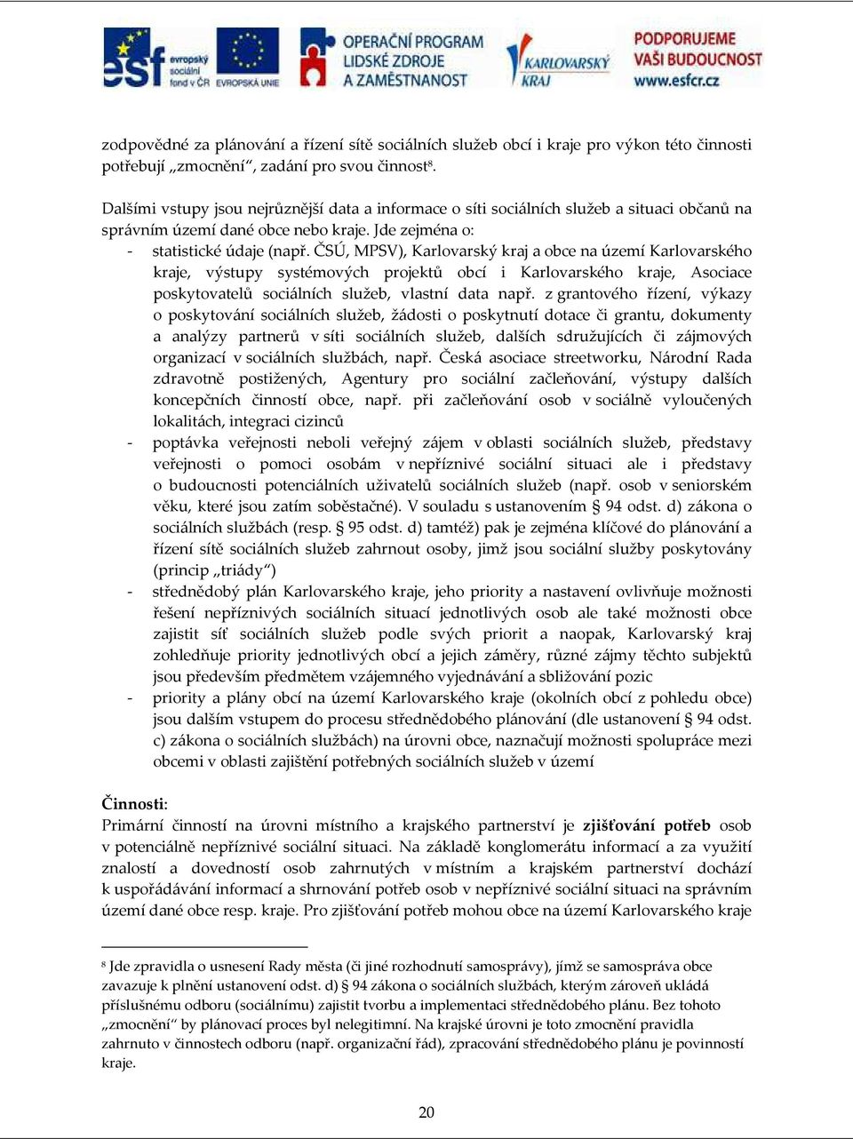 ČSÚ, MPSV), Karlovarský kraj a obce na území Karlovarského kraje, výstupy systémových projektů obcí i Karlovarského kraje, Asociace poskytovatelů sociálních služeb, vlastní data např.