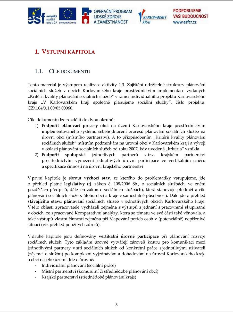 Karlovarského kraje V Karlovarském kraji společně plánujeme sociální služby, číslo projektu: CZ/1.04/3.1.00/05.00060.