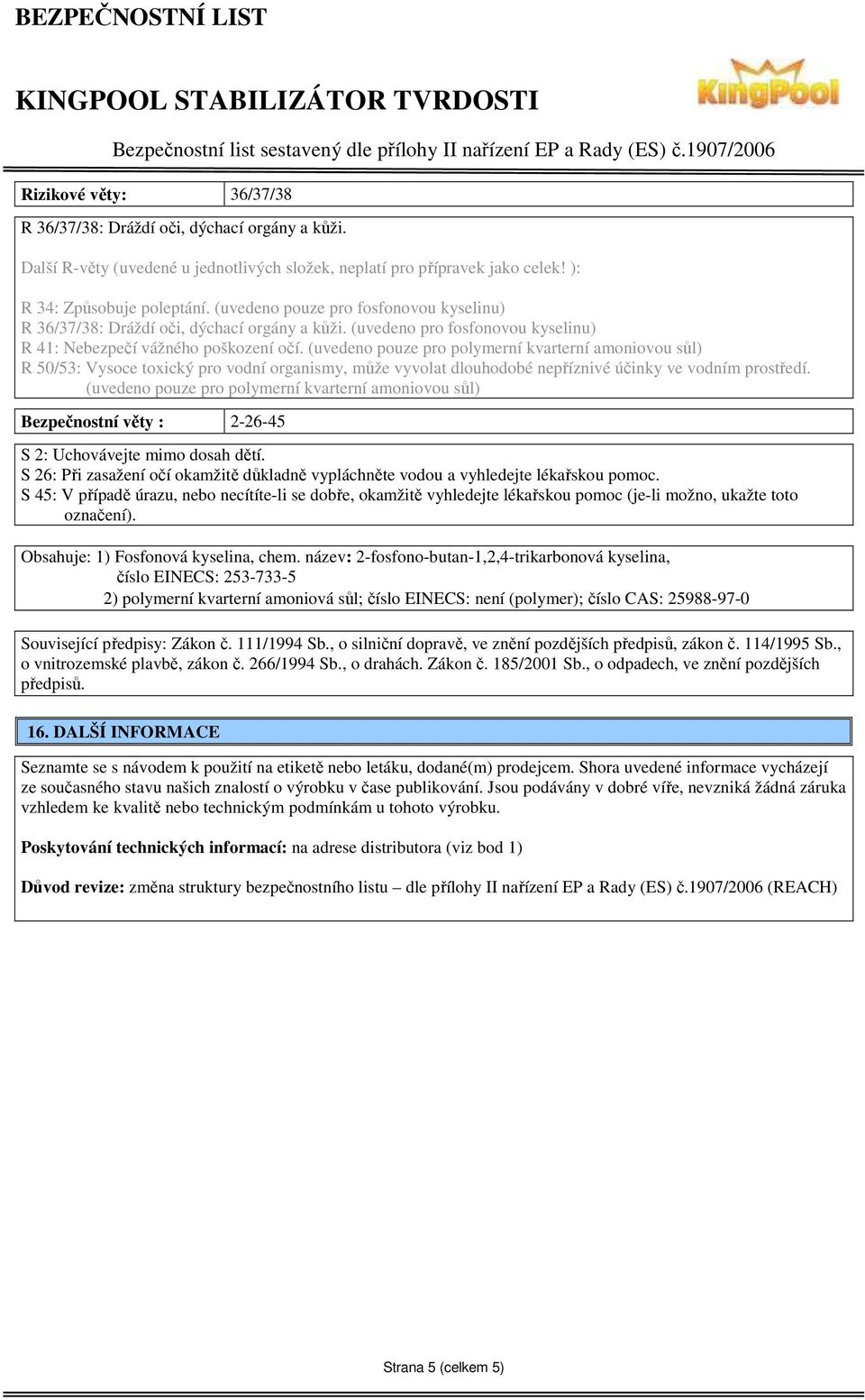 (uvedeno pouze pro polymerní kvarterní amoniovou sůl) R 50/53: Vysoce toxický pro vodní organismy, může vyvolat dlouhodobé nepříznivé účinky ve vodním prostředí.