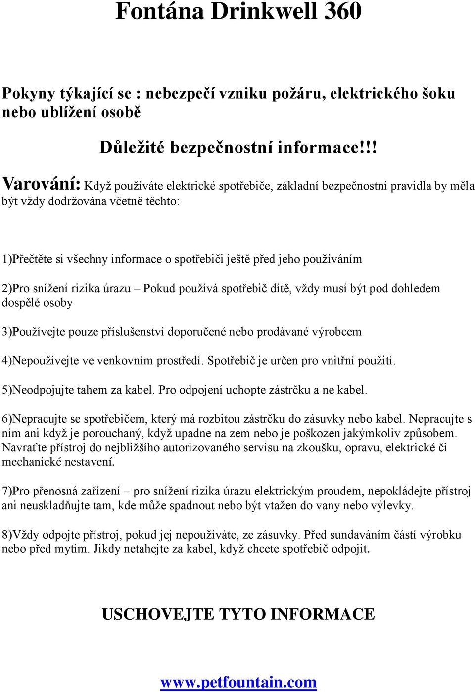 2)Pro snížení rizika úrazu Pokud používá spotřebič dítě, vždy musí být pod dohledem dospělé osoby 3)Používejte pouze příslušenství doporučené nebo prodávané výrobcem 4)Nepoužívejte ve venkovním
