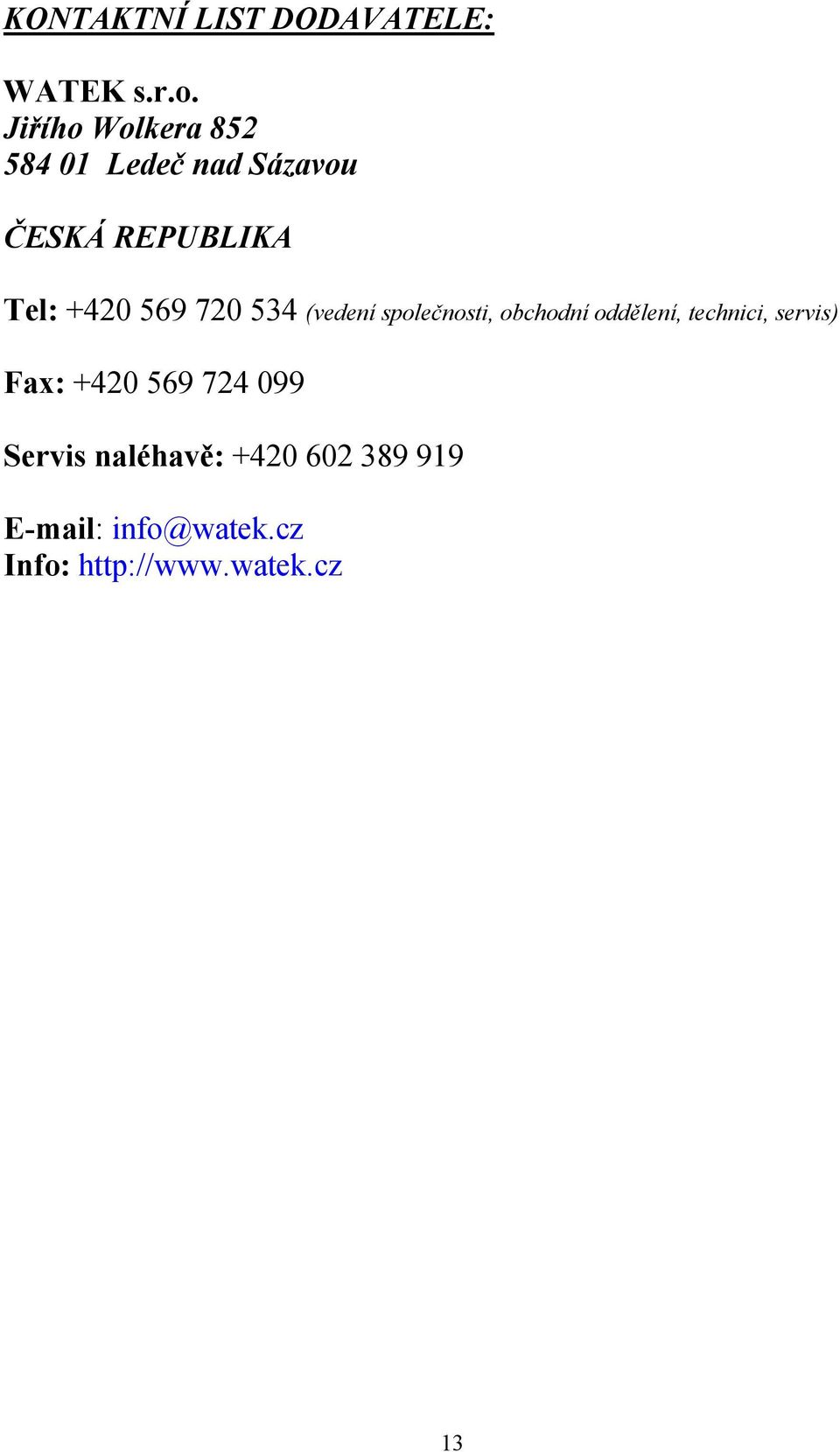 569 720 534 (vedení společnosti, obchodní oddělení, technici, servis)