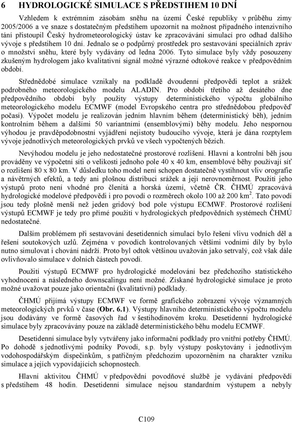 Jednalo se o podpůrný prostředek pro sestavování speciálních zpráv o množství sněhu, které byly vydávány od ledna 26.