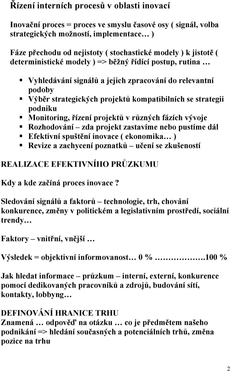Monitoring, řízení projektů v různých fázích vývoje Rozhodování zda projekt zastavíme nebo pustíme dál Efektivní spuštění inovace ( ekonomika ) Revize a zachycení poznatků učení se zkušeností