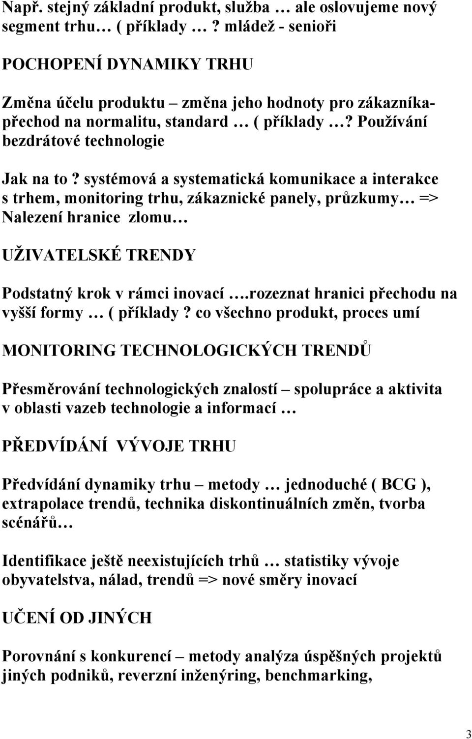 systémová a systematická komunikace a interakce s trhem, monitoring trhu, zákaznické panely, průzkumy => Nalezení hranice zlomu UŽIVATELSKÉ TRENDY Podstatný krok v rámci inovací.