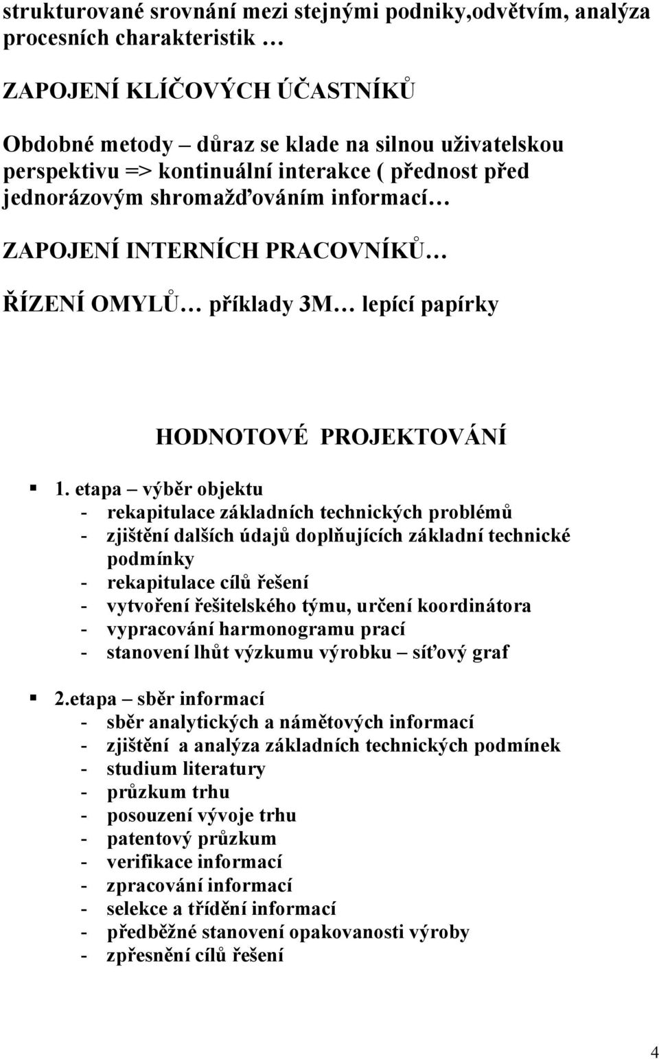 etapa výběr objektu - rekapitulace základních technických problémů - zjištění dalších údajů doplňujících základní technické podmínky - rekapitulace cílů řešení - vytvoření řešitelského týmu, určení