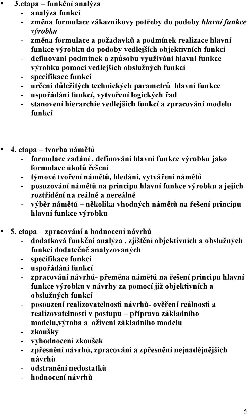 hlavní funkce - uspořádání funkcí, vytvoření logických řad - stanovení hierarchie vedlejších funkcí a zpracování modelu funkcí 4.