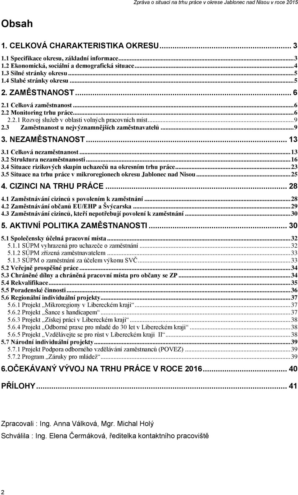 3 Zaměstnanost u nejvýznamnějších zaměstnavatelů... 9 3. NEZAMĚSTNANOST... 13 3.1 Celková nezaměstnanost... 13 3.2 Struktura nezaměstnanosti... 16 3.