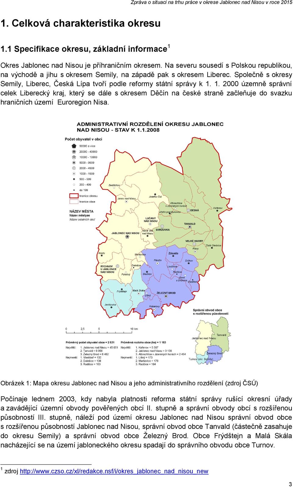 1. 2000 územně správní celek Liberecký kraj, který se dále s okresem Děčín na české straně začleňuje do svazku hraničních území Euroregion Nisa.