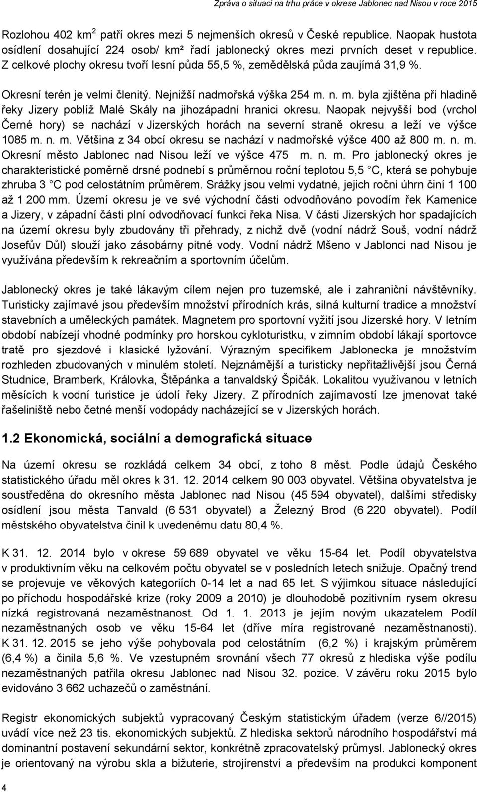 n. m. byla zjištěna při hladině řeky Jizery poblíž Malé Skály na jihozápadní hranici okresu.