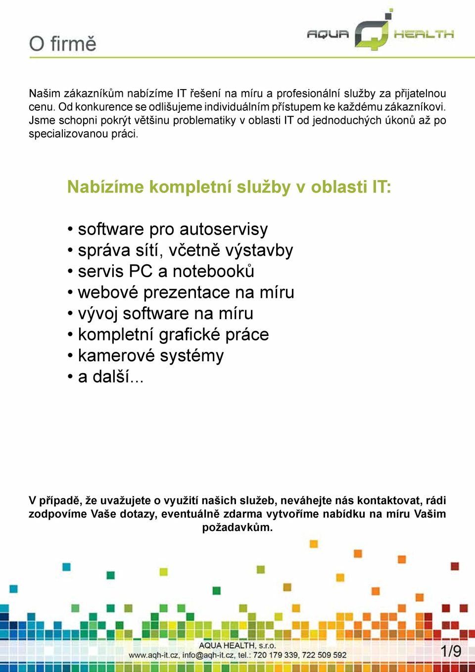 Nabízíme kompletní služby v oblasti IT: software pro autoservisy správa sítí, včetně výstavby servis PC a notebooků webové prezentace na míru vývoj software na