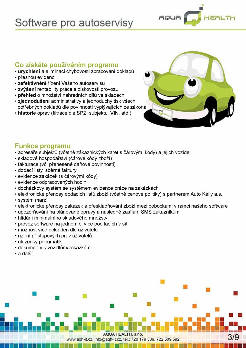 ) Funkce programu adresáře subjektů (včetně zákaznických karet s čárovými kódy) a jejich vozidel skladové hospodářství (čárové kódy zboží) fakturace (vč.