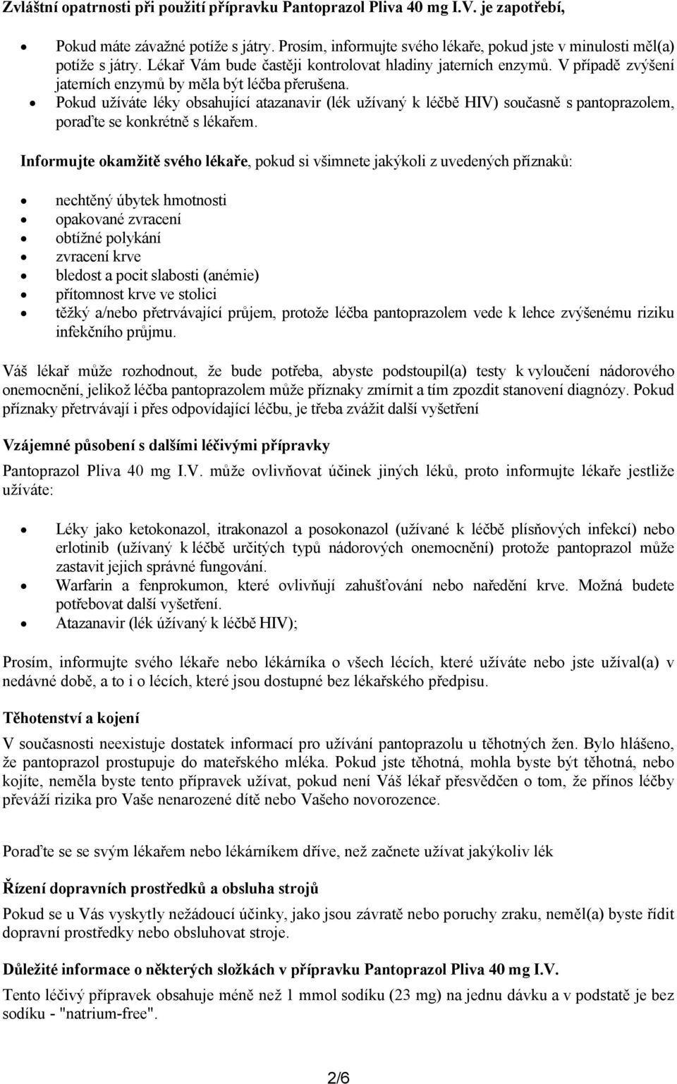 Pokud užíváte léky obsahující atazanavir (lék užívaný k léčbě HIV) současně s pantoprazolem, poraďte se konkrétně s lékařem.