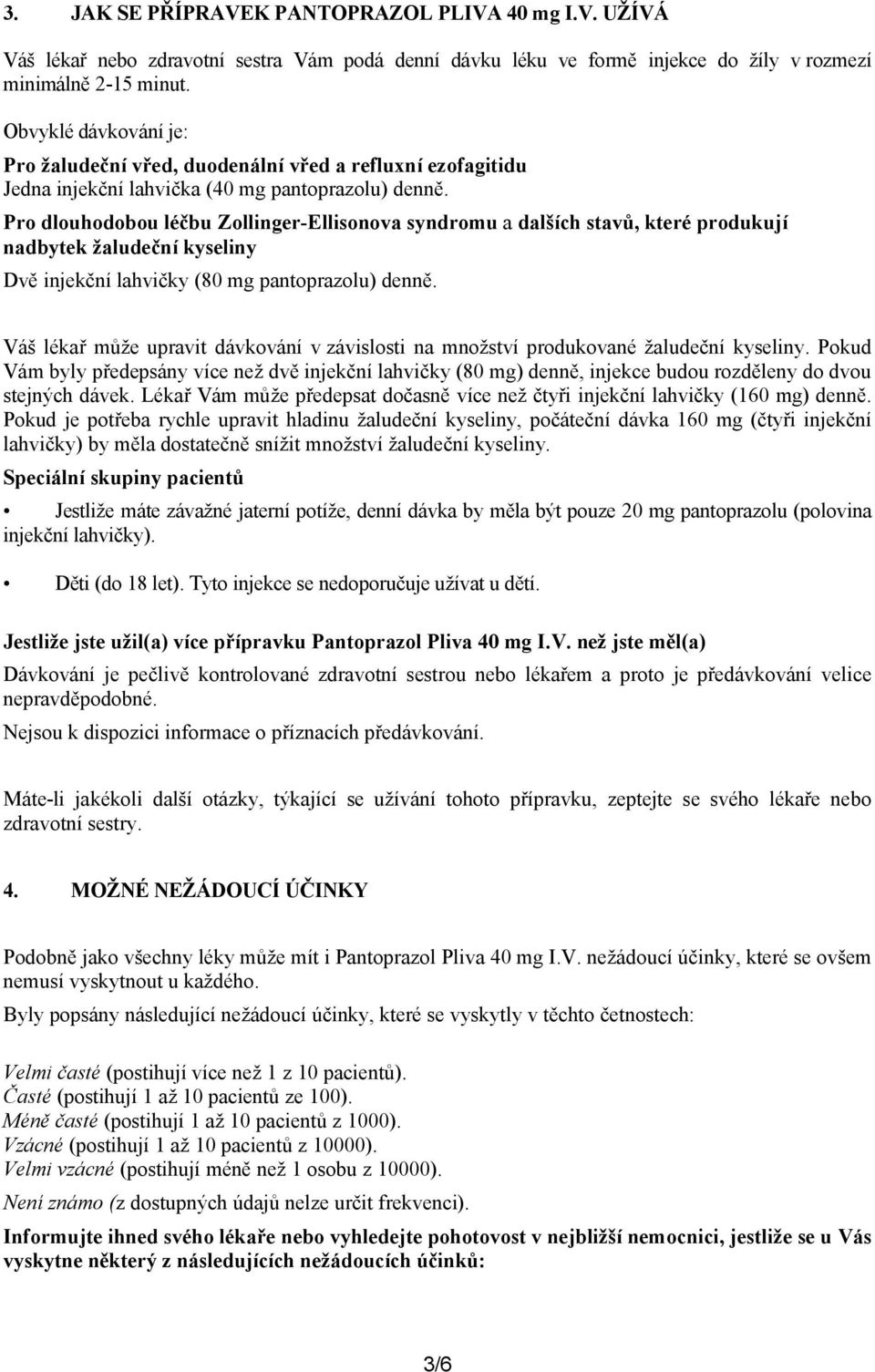 Pro dlouhodobou léčbu Zollinger-Ellisonova syndromu a dalších stavů, které produkují nadbytek žaludeční kyseliny Dvě injekční lahvičky (80 mg pantoprazolu) denně.