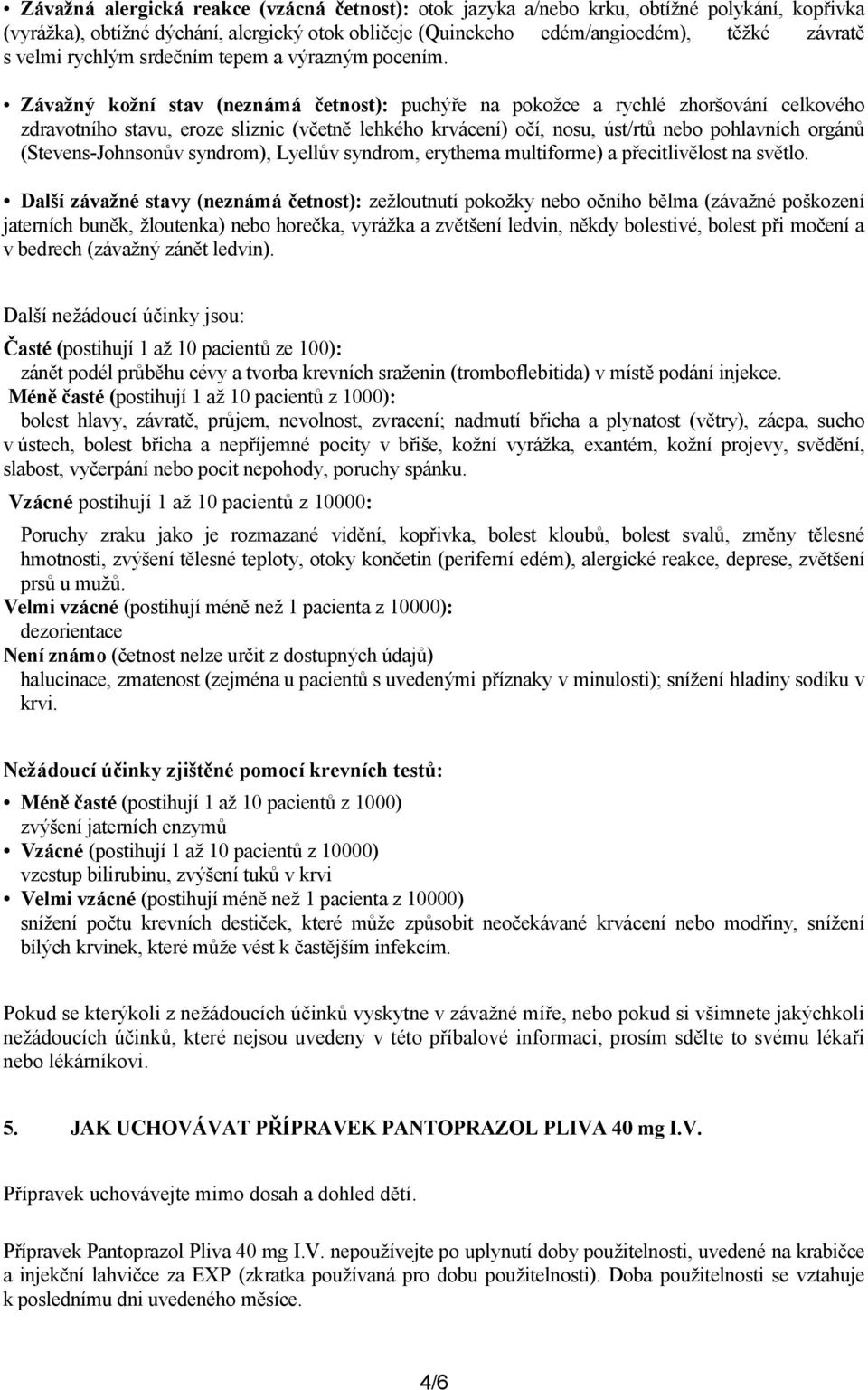 Závažný kožní stav (neznámá četnost): puchýře na pokožce a rychlé zhoršování celkového zdravotního stavu, eroze sliznic (včetně lehkého krvácení) očí, nosu, úst/rtů nebo pohlavních orgánů