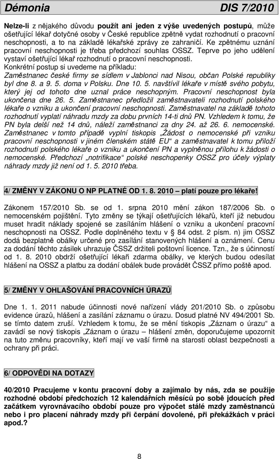 Konkrétní postup si uvedeme na příkladu: Zaměstnanec české firmy se sídlem v Jablonci nad Nisou, občan Polské republiky byl dne 8. a 9. 5.