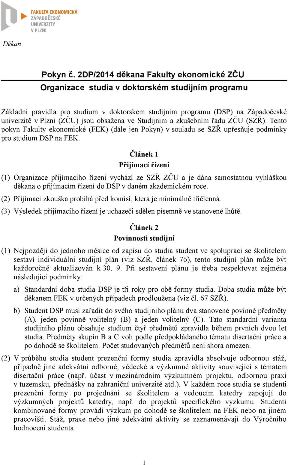 jsou obsažena ve Studijním a zkušebním řádu ZČU (SZŘ). Tento pokyn Fakulty ekonomické (FEK) (dále jen Pokyn) v souladu se SZŘ upřesňuje podmínky pro studium DSP na FEK.