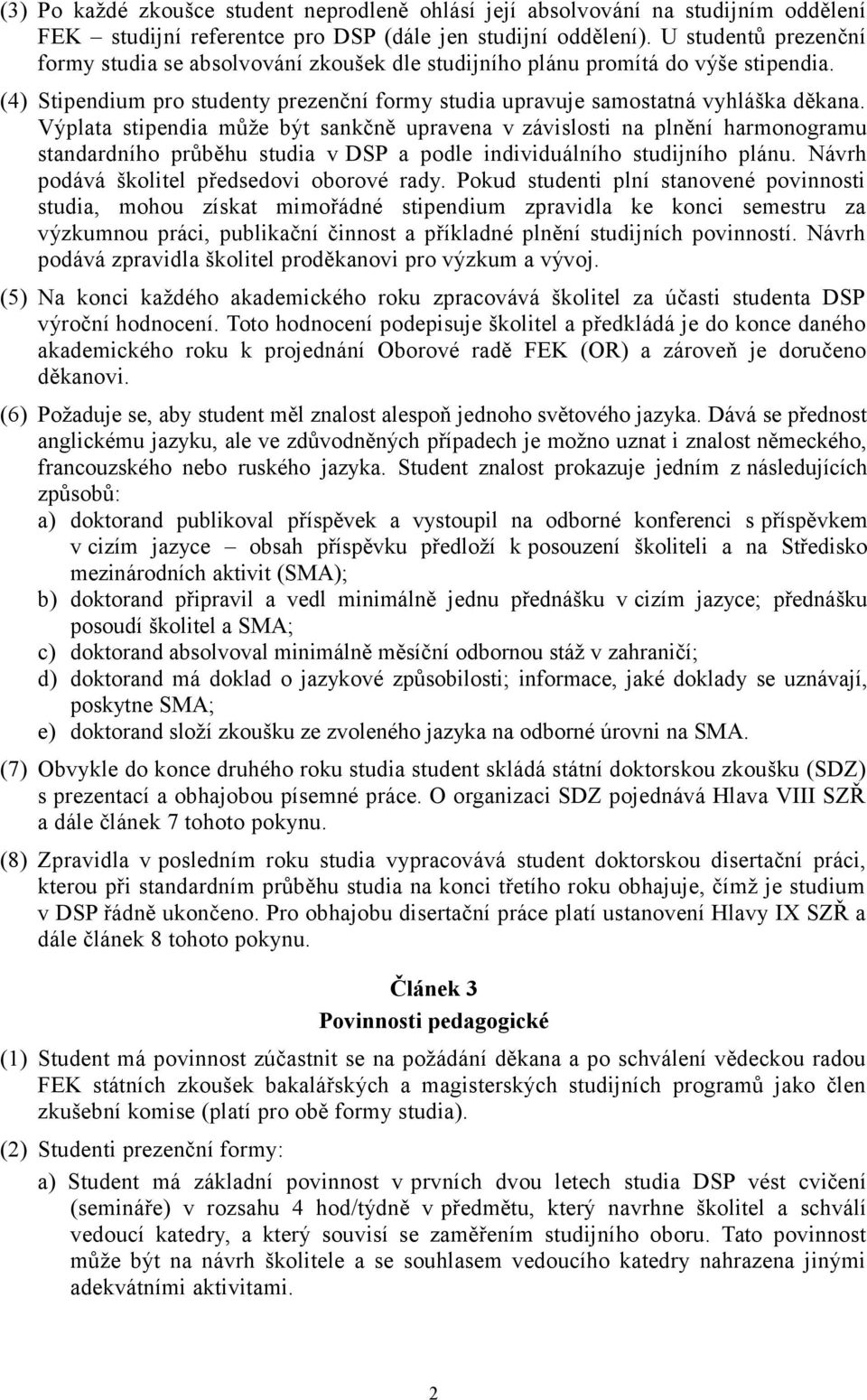Výplata stipendia může být sankčně upravena v závislosti na plnění harmonogramu standardního průběhu studia v DSP a podle individuálního studijního plánu.