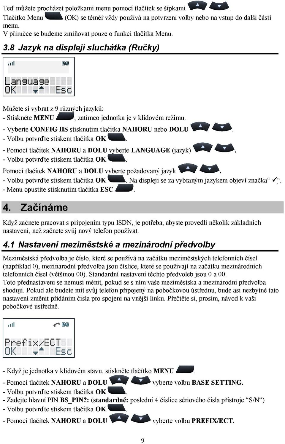 - Vyberte CONFIG HS stisknutím tlačítka NAHORU nebo DOLU. - Pomocí tlačítek NAHORU a DOLU vyberte LANGUAGE (jazyk). Pomocí tlačítek NAHORU a DOLU vyberte požadovaný jazyk.