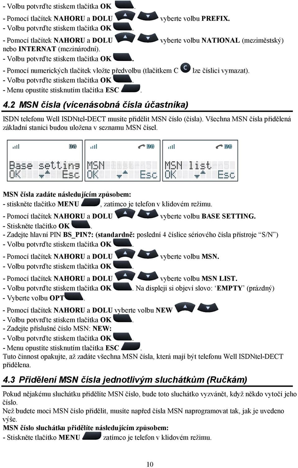 2 MSN čísla (vícenásobná čísla účastníka) ISDN telefonu Well ISDNtel-DECT musíte přidělit MSN číslo (čísla). Všechna MSN čísla přidělená základní stanici budou uložena v seznamu MSN čísel.