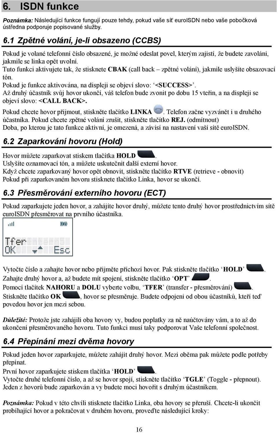 Tuto funkci aktivujete tak, že stisknete CBAK (call back zpětné volání), jakmile uslyšíte obsazovací tón. Pokud je funkce aktivována, na displeji se objeví slovo: <SUCCESS>.