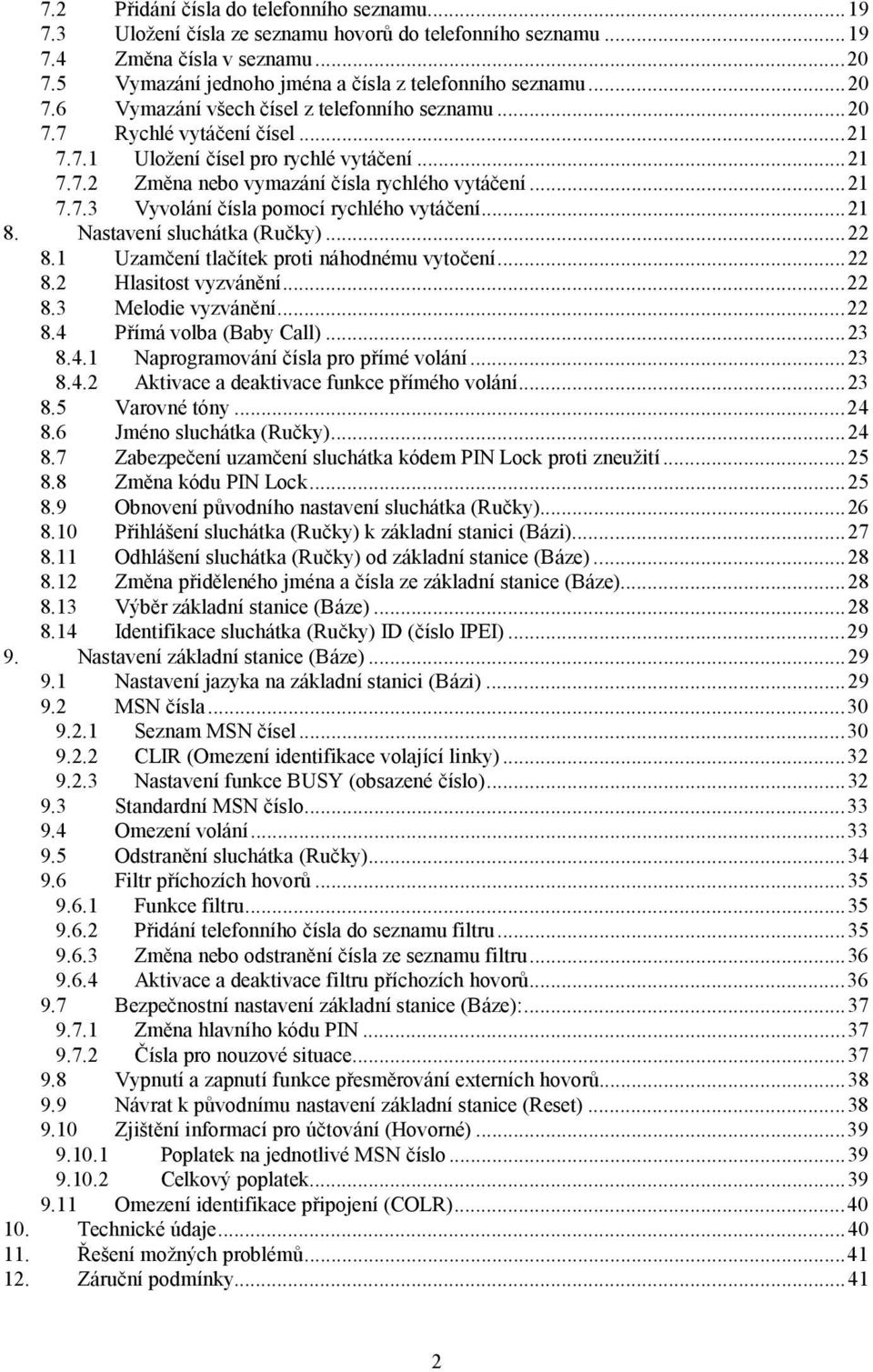 ..21 8. Nastavení sluchátka (Ručky)...22 8.1 Uzamčení tlačítek proti náhodnému vytočení...22 8.2 Hlasitost vyzvánění...22 8.3 Melodie vyzvánění...22 8.4 Přímá volba (Baby Call)...23 8.4.1 Naprogramování čísla pro přímé volání.