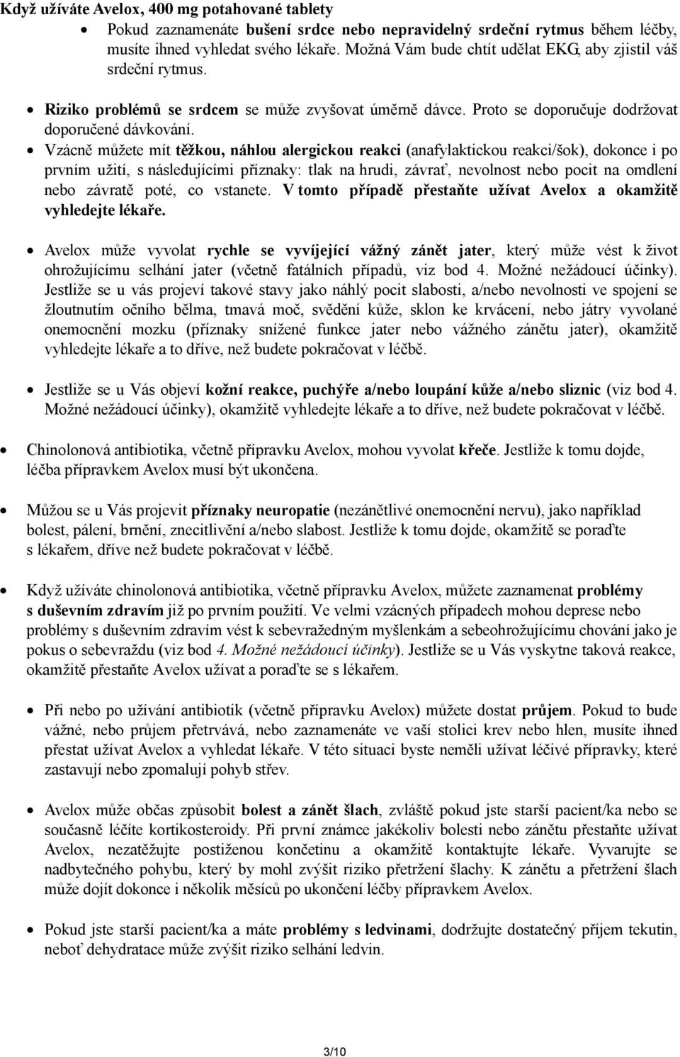 Vzácně můžete mít těžkou, náhlou alergickou reakci (anafylaktickou reakci/šok), dokonce i po prvním užití, s následujícími příznaky: tlak na hrudi, závrať, nevolnost nebo pocit na omdlení nebo