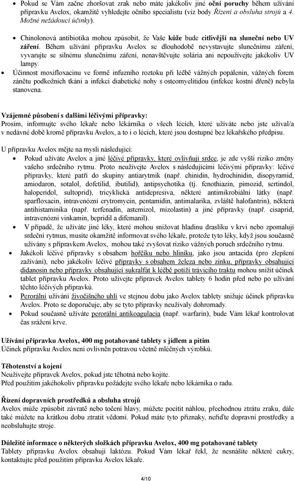 Během užívání přípravku se dlouhodobě nevystavujte slunečnímu záření, vyvarujte se silnému slunečnímu záření, nenavštěvujte solária ani nepoužívejte jakékoliv UV lampy.