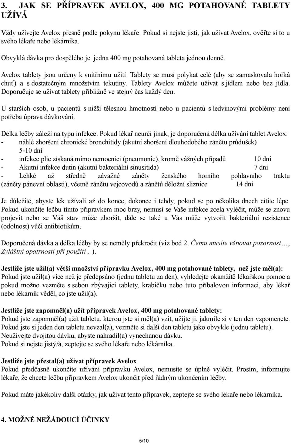 Tablety se musí polykat celé (aby se zamaskovala hořká chuť) a s dostatečným množstvím tekutiny. Tablety můžete užívat s jídlem nebo bez jídla.