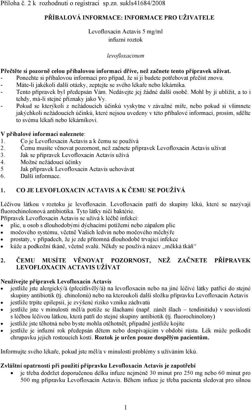 přípravek užívat. - Ponechte si příbalovou informaci pro případ, že si ji budete potřebovat přečíst znovu. - Máte-li jakékoli další otázky, zeptejte se svého lékaře nebo lékárníka.