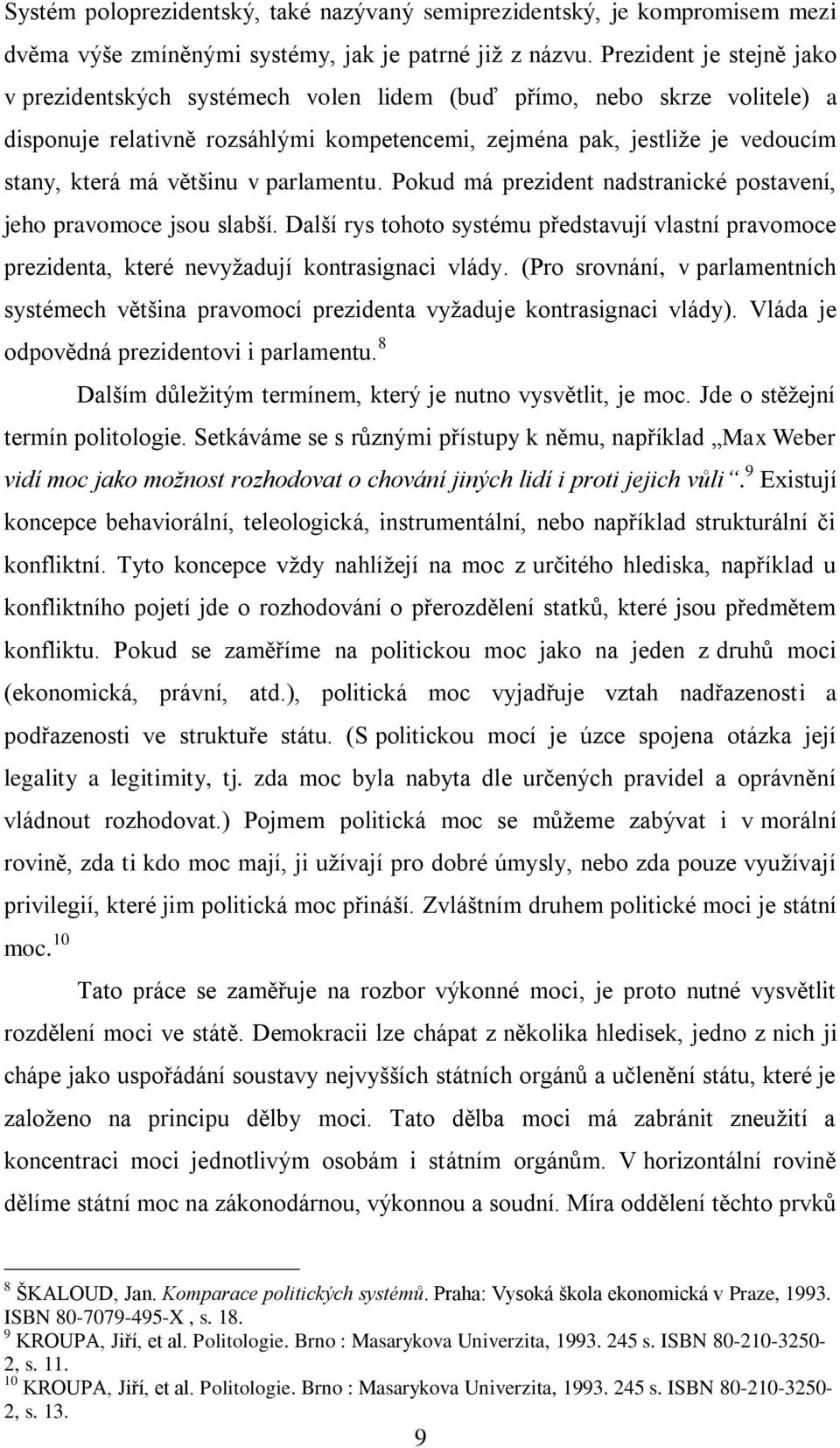 Prezident je stejně jako v prezidentských systémech volen lidem (buď přímo, nebo skrze volitele) a disponuje relativně rozsáhlými kompetencemi, zejména pak, jestliže je vedoucím stany, která má