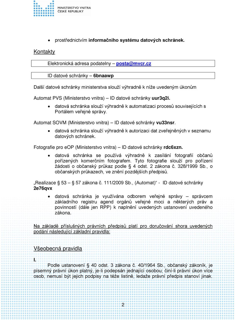 datová schránka slouží výhradně k automatizaci procesů souvisejících s Portálem veřejné správy. Automat SOVM (Ministerstvo vnitra) ID datové schránky vu33nsr.